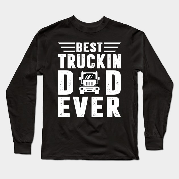 Best Truckin Dad Ever Trucker Shirt Funny Truck Driver Men Long Sleeve T-Shirt by Sowrav